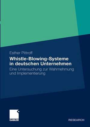 Whistle-Blowing-Systeme in deutschen Unternehmen: Eine Untersuchung zur Wahrnehmung und Implementierung de Esther Pittroff