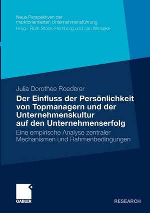 Der Einfluss der Persönlichkeit von Topmanagern und der Unternehmenskultur auf den Unternehmenserfolg: Eine empirische Analyse zentraler Mechanismen und Rahmenbedingungen de Julia Roederer