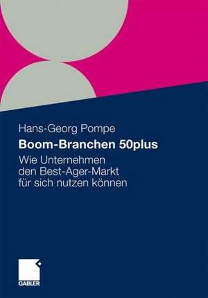 Boom-Branchen 50plus: Wie Unternehmen den Best-Ager-Markt für sich nutzen können de Hans-Georg Pompe