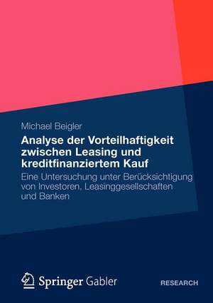 Vorteilhaftigkeit zwischen Leasing und kreditfinanziertem Kauf: Eine Untersuchung unter Berücksichtigung von Investoren, Leasinggesellschaften und Banken de Michael Beigler