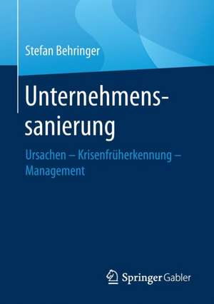 Unternehmenssanierung: Ursachen - Krisenfrüherkennung - Management de Stefan Behringer