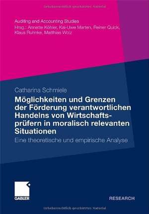 Möglichkeiten und Grenzen der Förderung verantwortlichen Handelns von Wirtschaftsprüfern in moralisch relevanten Situationen: Eine theoretische und empirische Analyse de Catharina Schmiele