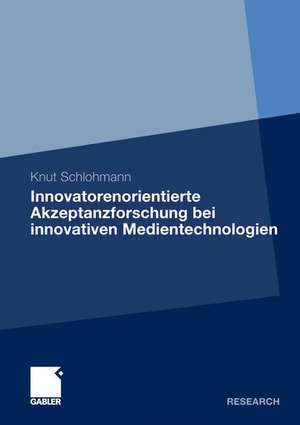 Innovatorenorientierte Akzeptanzforschung bei innovativen Medientechnologien de Knut Schlohmann