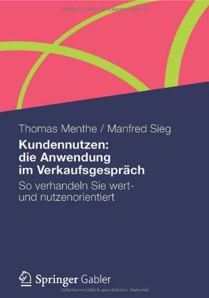 Kundennutzen: die Anwendung im Verkaufsgespräch: So verhandeln Sie wert- und nutzenorientiert de Thomas Menthe