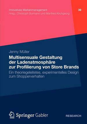 Multisensuale Gestaltung der Ladenatmosphäre zur Profilierung von Store Brands: Ein theoriegeleitetes, experimentelles Design zum Shopperverhalten de Jenny Müller