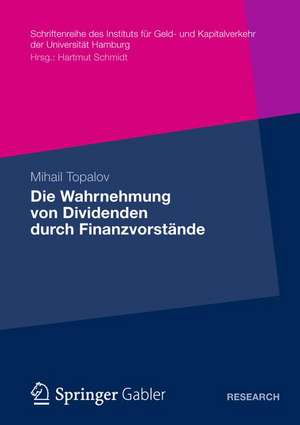 Die Wahrnehmung von Dividenden durch Finanzvorstände: Eine empirische Untersuchung zu den Determinanten der Dividendenpolitik in der Bundesrepublik Deutschland de Mihail Topalov