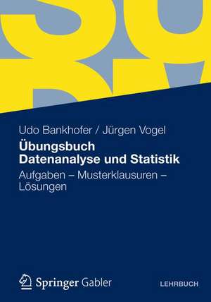 Übungsbuch Datenanalyse und Statistik: Aufgaben - Musterklausuren - Lösungen de Udo Bankhofer