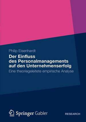 Der Einfluss des Personalmanagements auf den Unternehmenserfolg: Eine theoriegeleitete empirische Analyse de Philip Eisenhardt