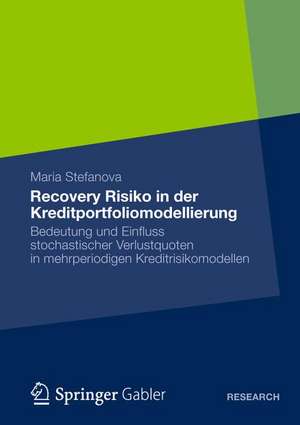 Recovery Risiko in der Kreditportfoliomodellierung: Bedeutung und Einfluss stochastischer Verlustquoten in mehrperiodigen Kreditrisikomodellen de Maria Stefanova