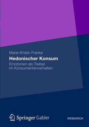 Hedonischer Konsum: Emotionen als Treiber im Konsumentenverhalten de Marie-Kristin Franke