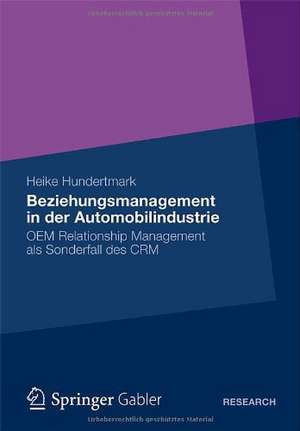 Beziehungsmanagement in der Automobilindustrie: OEM Relationship Management als Sonderfall des CRM de Heike Hundertmark