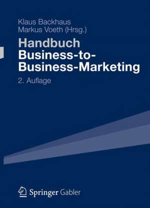 Handbuch Business-to-Business-Marketing: Grundlagen, Geschäftsmodelle, Instrumente des Industriegütermarketing de Klaus Backhaus