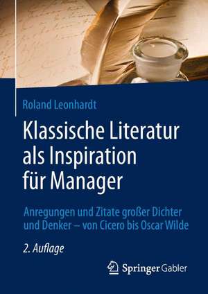 Klassische Literatur als Inspiration für Manager: Anregungen und Zitate großer Dichter und Denker – von Cicero bis Oscar Wilde de Roland Leonhardt