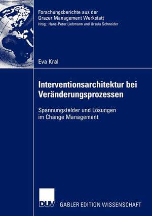 Interventionsarchitektur bei Veränderungsprozessen: Spannungsfelder und Lösungen im Change Management de Eva Kral