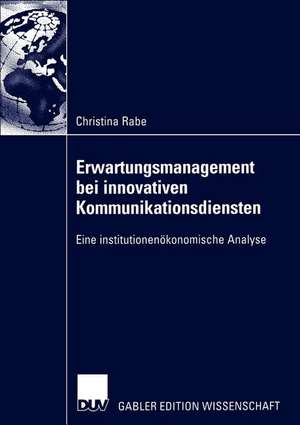 Erwartungsmanagement bei innovativen Kommunikationsdiensten: Eine institutionenökonomische Analyse de Christina Rabe