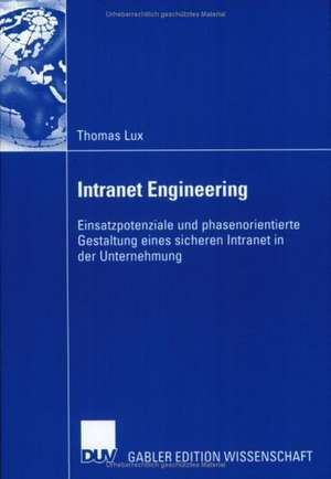 Intranet Engineering: Einsatzpotenziale und phasenorientierte Gestaltung eines sicheren Intranet in der Unternehmung de Thomas Lux