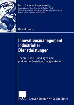 Innovationsmanagement industrieller Dienstleistungen: Theoretische Grundlagen und praktische Gestaltungsmöglichkeiten de Daniel Busse