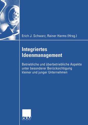 Integriertes Ideenmanagement: Betriebliche und überbetriebliche Aspekte unter besonderer Berücksichtigung kleiner und junger Unternehmen de Erich J. Schwarz