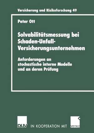 Solvabilitätsmessung bei Schaden-Unfall-Versicherungsunternehmen: Anforderungen an stochastische interne Modelle und an deren Prüfung de Peter Ott