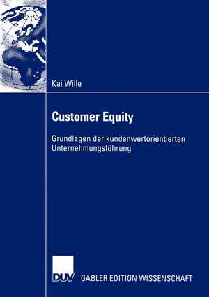 Customer Equity: Grundlagen der kundenwertorientierten Unternehmungsführung de Kai Wille