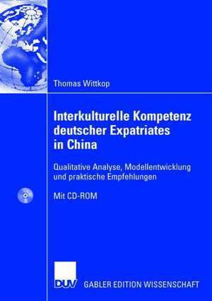 Interkulturelle Kompetenz deutscher Expatriates in China: Qualitative Analyse, Modellentwicklung und praktische Empfehlungen de Thomas Wittkop