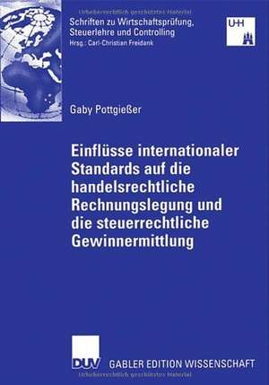 Einflüsse internationaler Standards auf die handelsrechtliche Rechnungslegung und die steuerrechtliche Gewinnermittlung: Kritische Analyse der Entwicklung des deutschen Bilanzierungssystems unter Berücksichtigung mittelständischer Unternehmen de Gaby Pottgießer