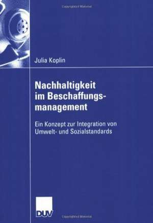 Nachhaltigkeit im Beschaffungsmanagement: Ein Konzept zur Integration von Umwelt- und Sozialstandards de Julia Koplin