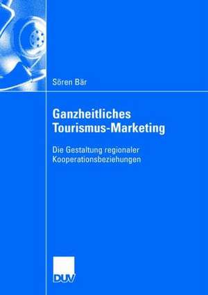 Ganzheitliches Tourismus-Marketing: Die Gestaltung regionaler Kooperationsbeziehungen de Sören Bär