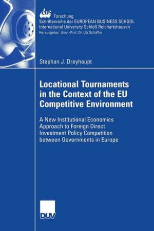 Locational Tournaments in the Context of the EU Competitive Environment: A New Institutional Economics Approach to Foreign Direct Investment Policy Competition between Governments in Europe de Stephan Dreyhaupt