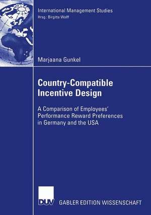 Country-Compatible Incentive Design: A Comparision of Employees' Performance Reward Preferences in Germany and the USA de Marjaana Gunkel