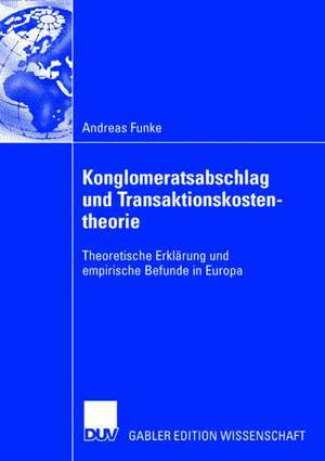 Konglomeratsabschlag undTransaktionskostentheorie: Theoretische Erklärung und empirische Befunde in Europa de Andreas Funke