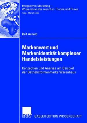 Markenwert und Markenidentität komplexer Handelsleistungen: Konzeption und Analyse am Beispiel der Betriebsformenmarke Warenhaus de Brit Arnold