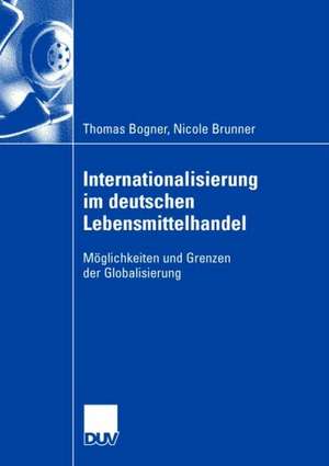 Internationalisierung im deutschen Lebensmittelhandel: Möglichkeiten und Grenzen der Globalisierung de Thomas Bogner