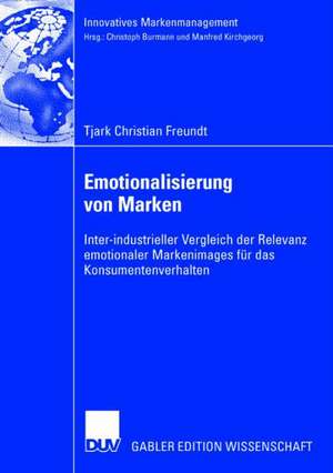 Emotionalisierung von Marken: Inter-industrieller Vergleich der Relevanz emotionaler Markenimages für das Konsumentenverhalten de Tjark Freundt