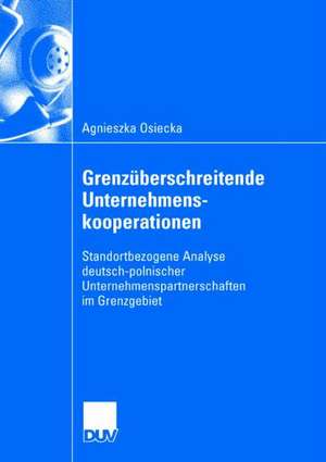 Grenzüberschreitende Unternehmenskooperationen: Standortbezogene Analyse deutsch-polnischer Unternehmenspartnerschaften im Grenzgebiet de Prof. Dr. Alfred Kötzle