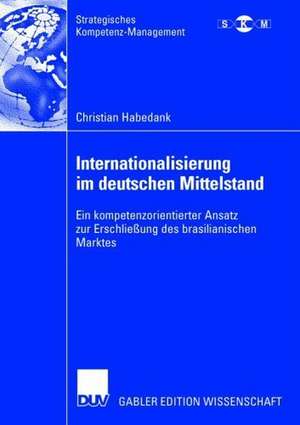 Internationalisierung im deutschen Mittelstand: Ein kompetenzorientierter Ansatz zur Erschließung des brasilianischen Marktes de Christian Habedank