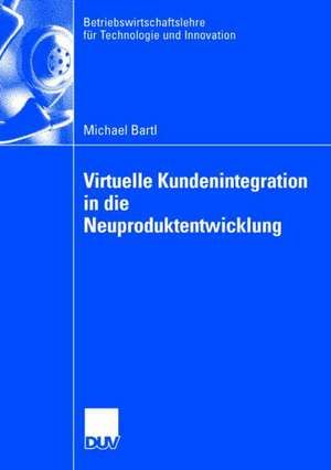 Virtuelle Kundenintegration in die Neuproduktentwicklung de Michael Bartl