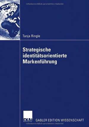 Strategische identitätsorientierte Markenführung: Mit Fallstudien aus der Automobilindustrie de Tanja Ringle