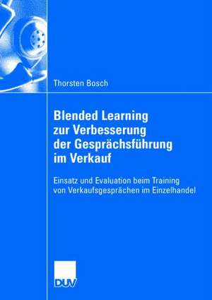 Blended Learning zur Verbesserung der Gesprächsführung im Verkauf: Einsatz und Evaluation beim Training von Verkaufsgesprächen im Einzelhandel de Thorsten Bosch