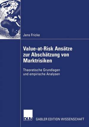 Value-at-Risk Ansätze zur Abschätzung von Marktrisiken: Theoretische Grundlagen und empirische Analysen de Jens Fricke