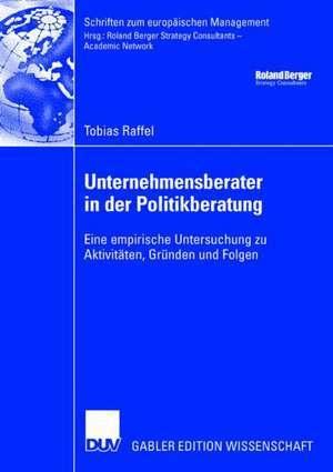 Unternehmensberater in der Politikberatung: Eine empirische Untersuchung zu Aktivitäten, Gründen und Folgen de Tobias Raffel