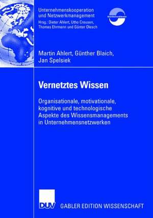 Vernetztes Wissen: Organisationale, motivationale, kognitive und technologische Aspekte des Wissensmanagements in Unternehmensnetzwerken de Martin Ahlert