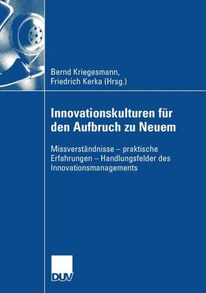 Innovationskulturen für den Aufbruch zu Neuem: Missverständnisse - praktische Erfahrungen - Handlungsfelder des Innovationsmanagements de Bernd Kriegesmann