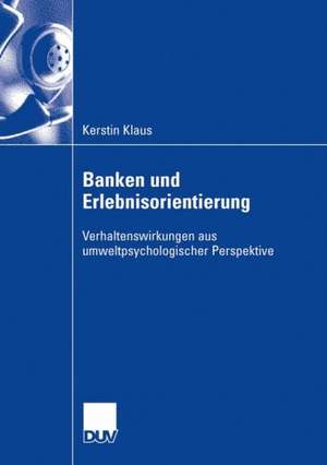 Banken und Erlebnisorientierung: Verhaltenswirkungen aus umweltpsychologischer Perspektive de Kerstin Klaus