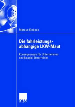 Die fahrleistungsabhängige LKW-Maut: Konsequenzen für Unternehmen am Beispiel Österreichs de Marcus Einbock