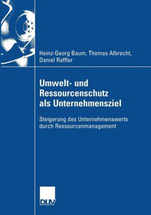 Umwelt- und Ressourcenschutz als Unternehmensziel: Steigerung des Unternehmenswerts durch Ressourcenmanagement de Heinz-Georg Baum