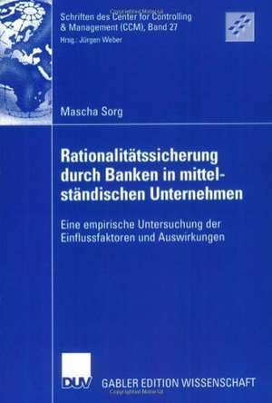 Rationalitätssicherung durch Banken in mittelständischen Unternehmen: Eine empirische Untersuchung der Einflussfaktoren und Auswirkungen de Mascha Sorg