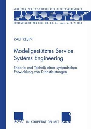 Modellgestütztes Service Systems Engineering: Theorie und Technik einer systemischen Entwicklung von Dienstleistungen de Ralf Klein