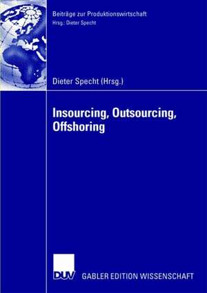 Insourcing, Outsourcing, Offshoring: Tagungsband der Herbsttagung 2005 der Wissenschaftlichen Kommission Produktionswirtschaft im VHB de Dieter Specht