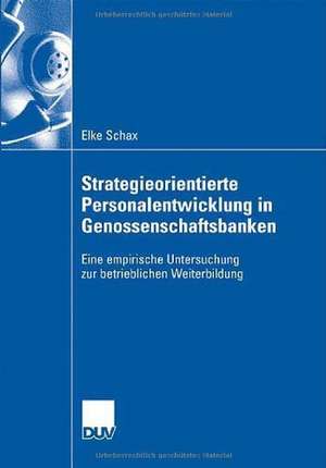 Strategieorientierte Personalentwicklung in Genossenschaftsbanken: Eine empirische Untersuchung zur betrieblichen Weiterbildung de Elke Schax